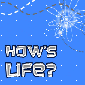 hows life